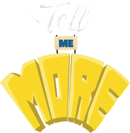 TELL ME MORE
